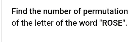 Find the number of permutation of the letter of the word "ROSE".