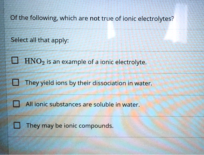 SOLVED Of the following; which are not true of ionic electrolytes