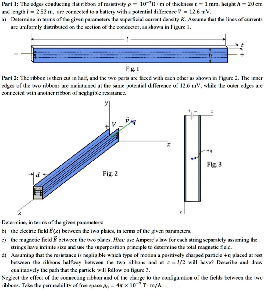 part 1 the edges conducting flat ribbon of resistivity rho 10 7omega cdot m of thickness t 1 mm height h 20 cm and length l 252 m are connected to a battery with a potential difference v 126 04837