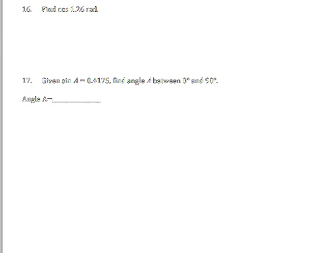 16. Find cos 1.26 rad.
17. Given sin A = 0.4175, find angle A between 0° and 90°.
Angle A=