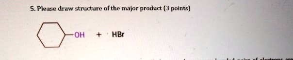 5. Please draw structure of the major product (3 points)
OH
+ HBr