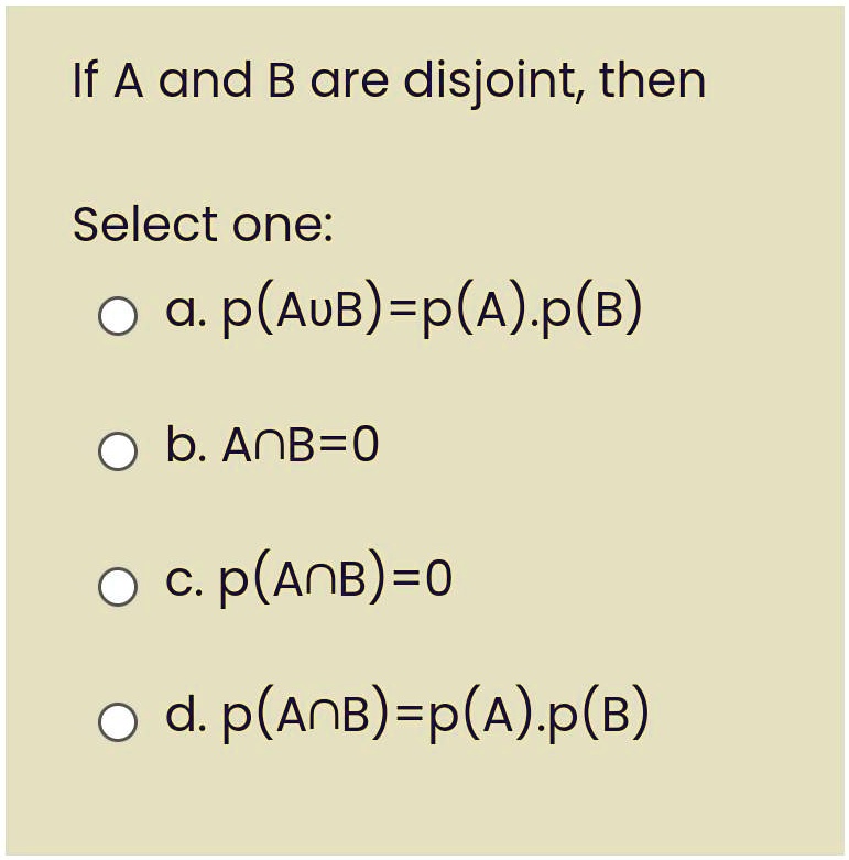 SOLVED: If A And B Are Disjoint, Then Select One: A. P(A âˆª B) = P(A ...