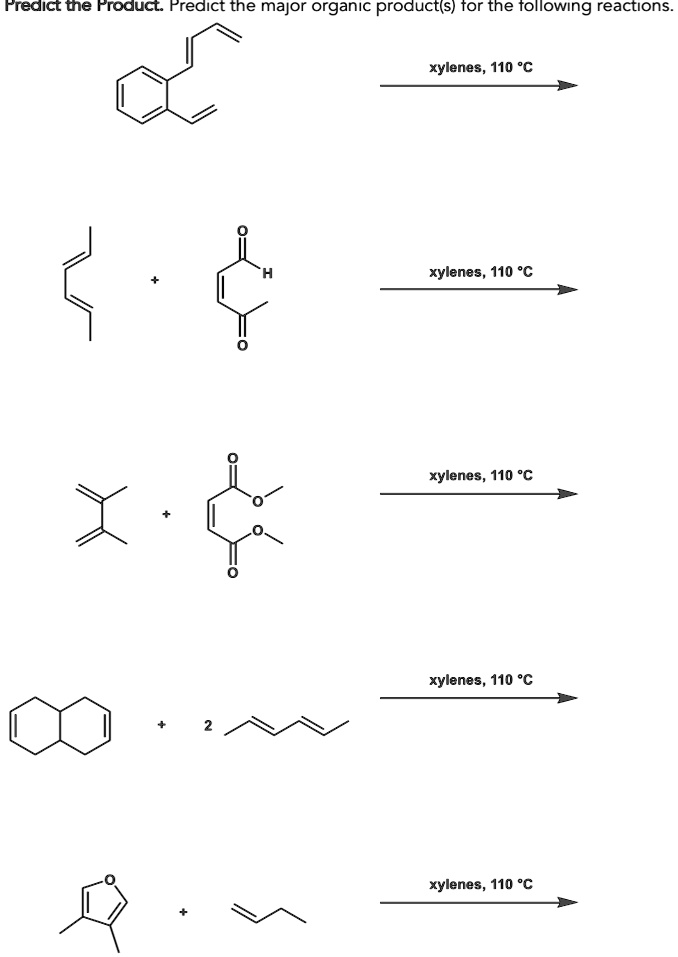 Predict the Product. Predict the major organic product(s) for the following reactions.
xylenes, 110 °C
+
xylenes, 110 °C
xylenes, 110 °C
xylenes, 110 °C
xylenes, 110 °C
2
H
+