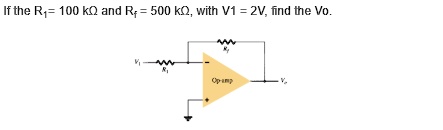 If the R1= 100 k? and Rf = 500 k?, with V1 = 2V, find the Vo.