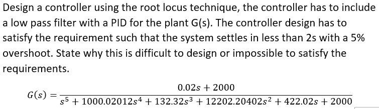 Design a controller using the root locus technique, the controller has ...