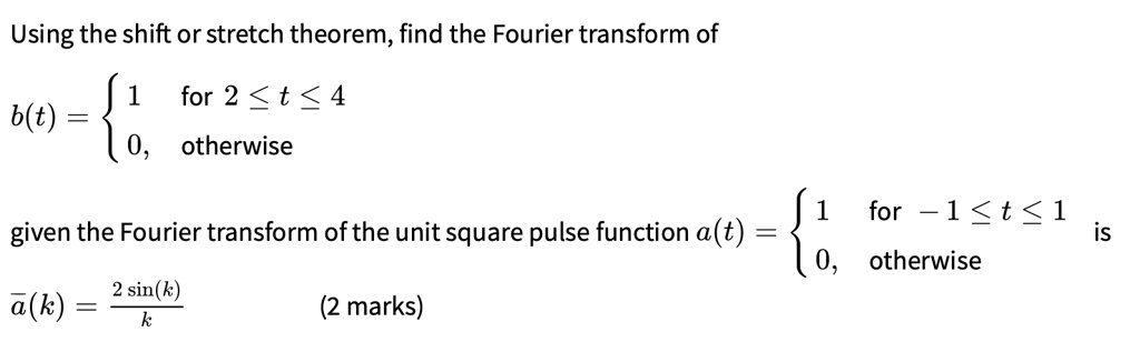 SOLVED: Using the shift or stretch theorem, find the Fourier transform ...