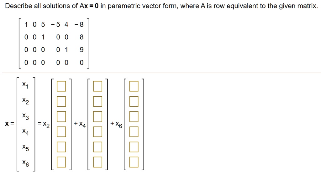SOLVED:Describe all solutions of Ax = 0 in parametric vector form ...