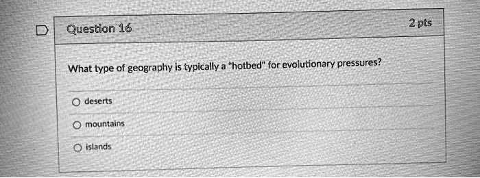 What type of geography is typically a "hotbed" for evolutionary pressures?
deserts
mountains
islands