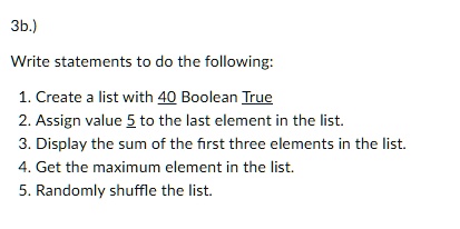 SOLVED: Python 3b.) Write statements to do the following: 1. Create a ...