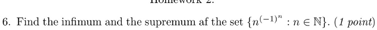 6. Find the infimum and the supremum of the set n^(-1)^n : n in mathbbN.