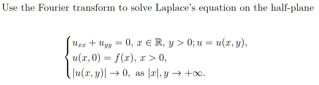 Solved Use The Fourier Transform To Solve Laplace S Equation On The Half Plane Urx Uyy 0 A R Y 0 U U W Y U W 0 F X X