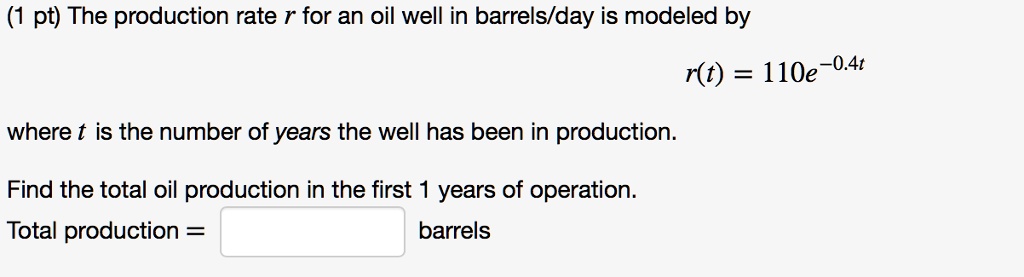 Rate R Production (1 pt) The production rate r for an oil well in barrels/day...