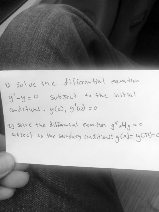 1) Solve the differential equation y”-y=0 subject to the initial conditions y(0), y'(0) = 0
2) Solve the differential equation y”+4y=0 subject to the boundary conditions: y(0)= y(pi)=0