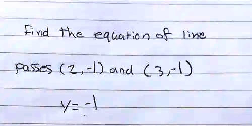 Find the equation of line
passes (2,-1) and (3,-1)
y=-1