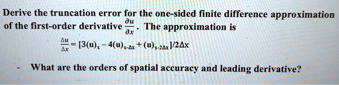First Order Accuracy Approximation Example SOLVED: Derive the truncation error for the one-sided finite difference ...
