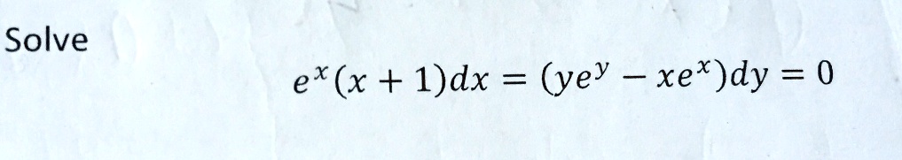 Solve
e^x(x+1)dx = (ye^y - xe^x)dy = 0