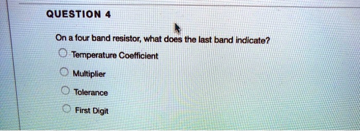 SOLVED: QUESTION 4 On a four-band resistor, what does the last band ...