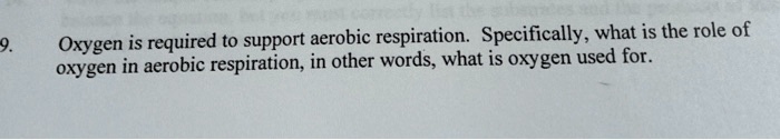 Oxygen is required to support aerobic respiration. Specifically, what is the role of oxygen in aerobic respiration, in other words, what is oxygen used for.