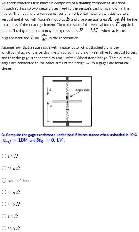 SOLVED: An accelerometer's transducer is composed of a floating ...