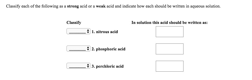 Solved Classify Each Of The Following As Strong Acid Or Weak Acid And Indicate How Each Should Be Written In Aqueous Solution Classify In Solution This Acid Should Be Written As Nitrous Acid