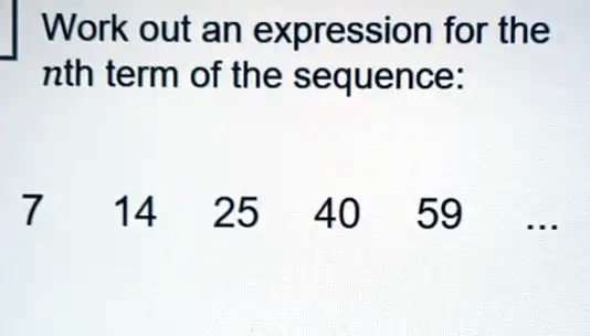 Work out an expression for the nth term of the sequence: 7 14 25 40 59 ...