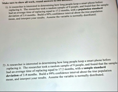 make sure to show all work round answers to two decimals 1 a researcher is interested in determining how long people keep a smart phone before replacing it the researcher took a random sampl 42917