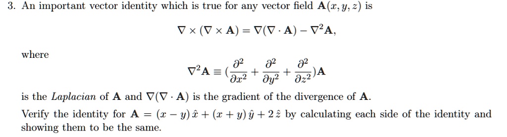 Solved An Important Vector Identity Which Is True For Any Vector Field A Z Y 2 Is Vx Vxa V V A V2a Where 22 V2a Dx2 Dy2 O A Is The Laplacian Of A