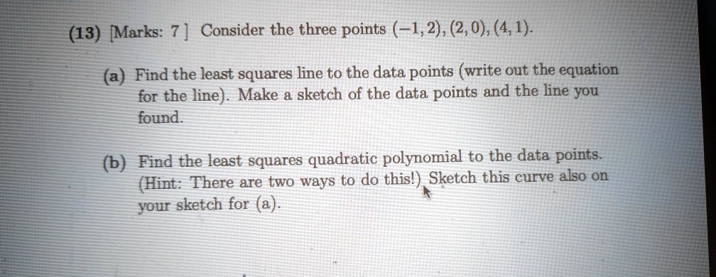 SOLVED: (13) [Marks: 7 ] Consider the three points (-1,2), (2,0), (4,1 ...