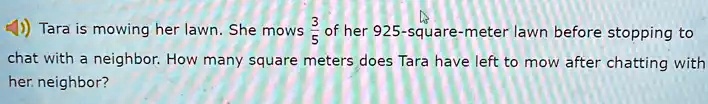 SOLVED: Tara is mowing her lawn. She mows 925 square meters of her lawn ...