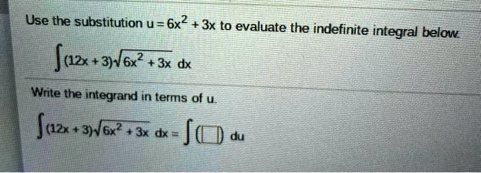 Use the substitution u = 6x^2 + 3x to evaluate the indefinite integral below.
?(12x + 3)?(6x^2 + 3x) dx
Write the integrand in terms of u.
?(12x + 3)?(6x^2 + 3x) dx = ?(  ) du