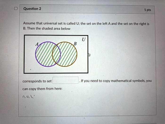 SOLVED: Question 2 pts Assume that universal set is called U; the set ...