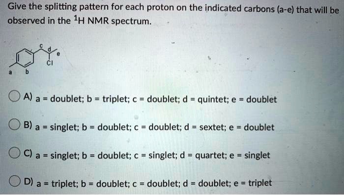 SOLVED:Give The Splitting Pattern For Each Proton On The Indicated ...