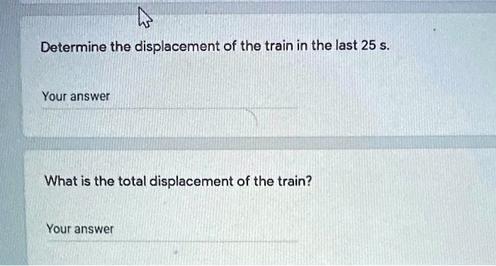 Determine the displacement of the train in the last 25 s.

What is the total displacement of the train?