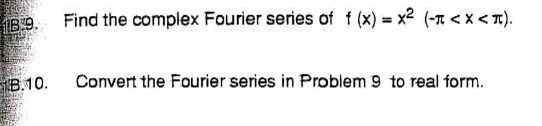 Find the complex Fourier series of f (x) = x² (-? < x < ?).
Convert the Fourier series in Problem 9 to real form.