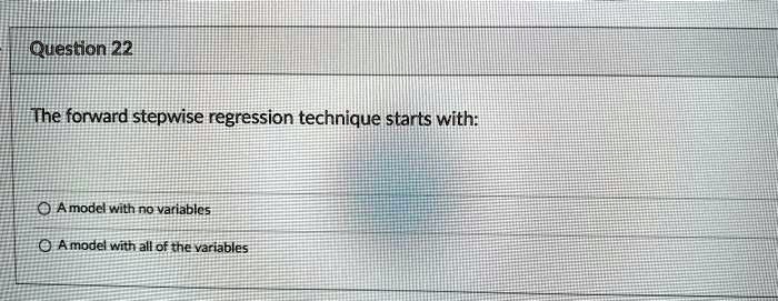 Forward Stepwise SOLVED: 22 Question 22 The forward stepwise regression technique starts ...
