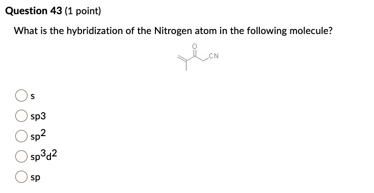 Solved Question 43 1 Point What Is The Hybridization Of The Nitrogen Atom In The Following 0961