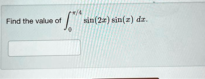 SOLVED: CT/4 Find the value of sin(2x) sin(x) dx