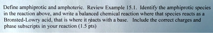 SOLVED: Define amphiprotic and amphoteric Review Example 15.1. Identify