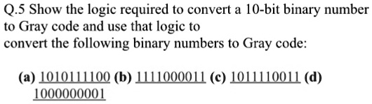 SOLVED: Q.5 Show the logic required to convert a 10-bit binary number ...