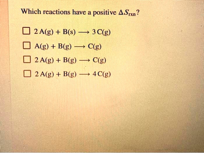 solved-which-reactions-have-a-positive-asrxn-2-a-g-b-s-3-c-g-akg-b-g-c-g-2-a-g-b