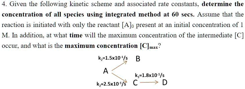 4. Given the following kinetic scheme and associated rate constants ...