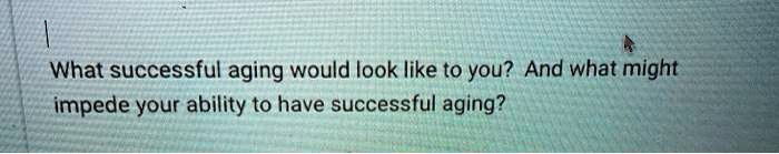 What successful aging would look like to you? And what might impede your ability to have successful aging?