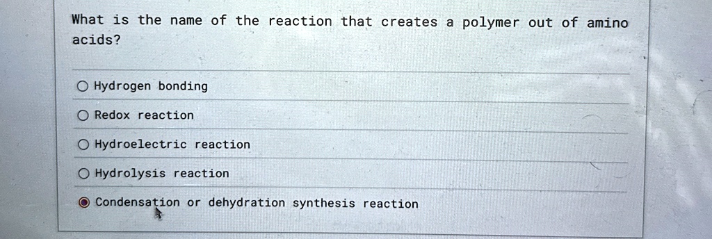 what is the name of the reaction that creates a polymer out of amino acids hydrogen bonding redox reaction hydroelectric reaction hydrolysis reaction condensation or dehydration synthesis re 19584