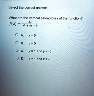 select the correct answer what are the vertical asymptotes of the function fx frac6xx2 4x 5 a x 6 b y 0 c y 1 and y 5 d x 1 and x 5 32513