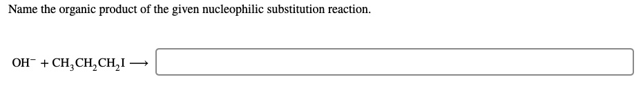 Name the organic product of the given nucleophilic substitution reaction.
OH? + CH?CH?CH?I ?