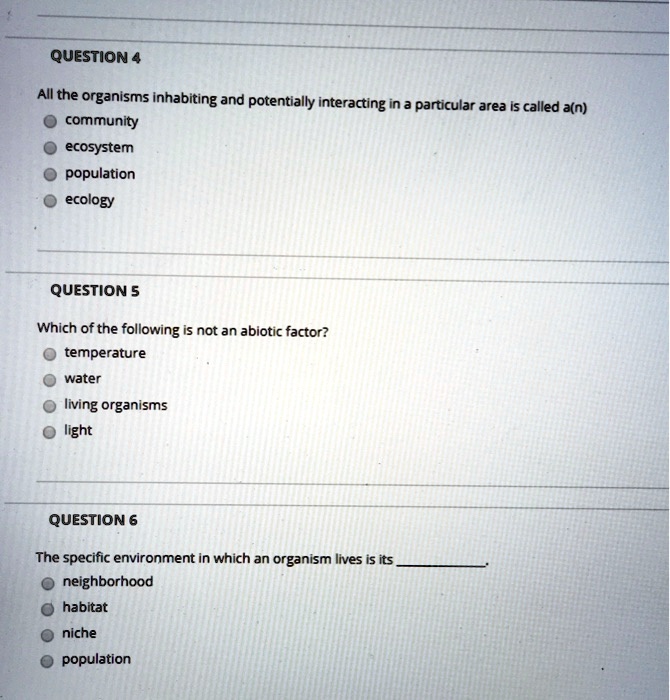 Solved:question 4 All The Organisms Inhabiting And Potentially Interacting  In A Particular Area Is Called A(N) Community Ecosystem Population Ecology  Question 5 Which Of The Following Not An Abiotic Factor? Temperature Water Solved:question 4 All The Organisms Inhabiting And Potentially Interacting  In A Particular Area Is Called A(N) Community Ecosystem Population Ecology  Question 5 Which Of The Following Not An Abiotic Factor? Temperature Water