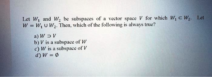 Solved Let W And Wz Be Subspaces Of A Vector Space For Which W A Wz Lel W W U Wz Then Which Of The Following Is Always True A W 3v Solved Let W And Wz Be Subspaces Of A Vector Space For Which W A Wz Lel W W U Wz Then Which Of The Following Is Always True A W 3v