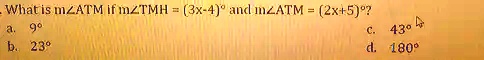 What is m?ATM if m?TMH = (3x-4)° and m?ATM = (2x+5)°?
a. 9°
b. 23°
c. 43°
d. 180°