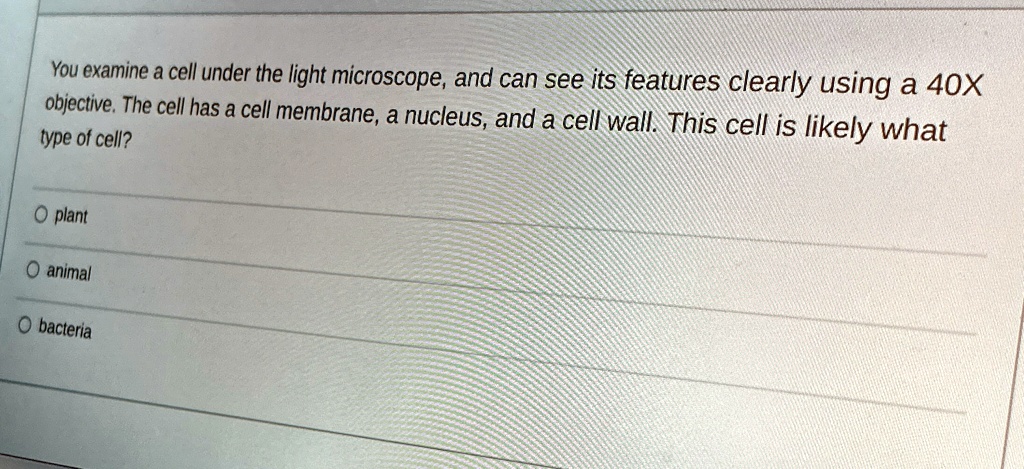 You examine a cell under the light microscope, and can see its features ...