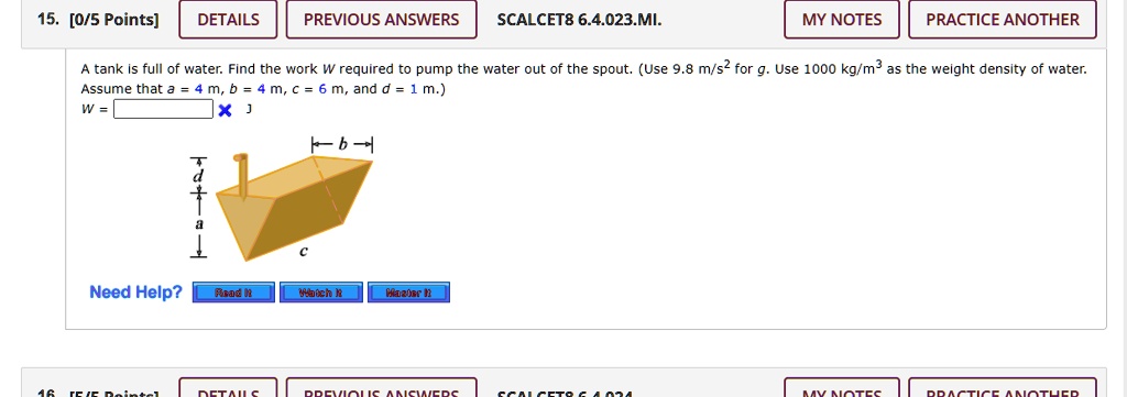 A tank is full of water. Find the work W required to pump the water out of the spout. (Use 9.8 m/s^2 for g. Use 1000 kg/m^3 as the weight density of water. Assume that a = 4 m, b = 4 m, c = 6 m, and d = 1 m.)
W = J